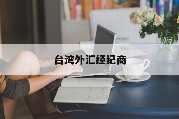 台湾外汇经纪商(台湾外汇交易平台)